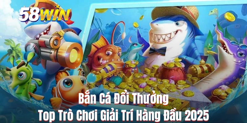 Bắn Cá Đổi Thưởng - Top Trò Chơi Giải Trí Hàng Đầu 2025