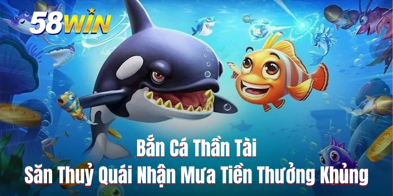 Bắn Cá Thần Tài - Săn Thuỷ Quái Nhận Mưa Tiền Thưởng Khủng