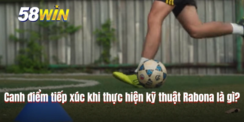 Canh điểm tiếp xúc khi thực hiện kỹ thuật Rabona là gì