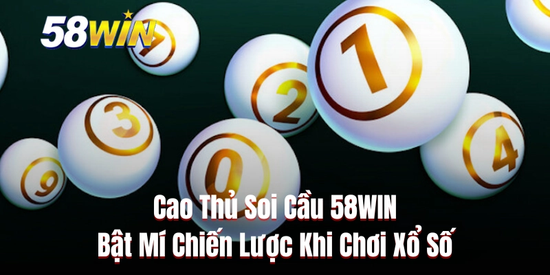 Cao Thủ Soi Cầu 58WIN - Bật Mí Chiến Lược Khi Chơi Xổ Số