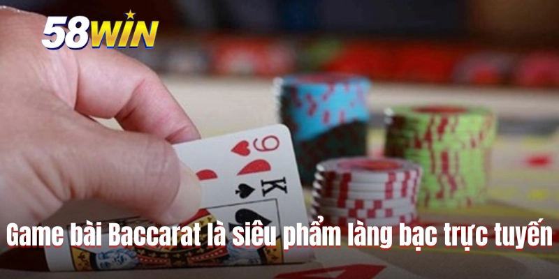 Game bài Baccarat là siêu phẩm làng bạc trực tuyến