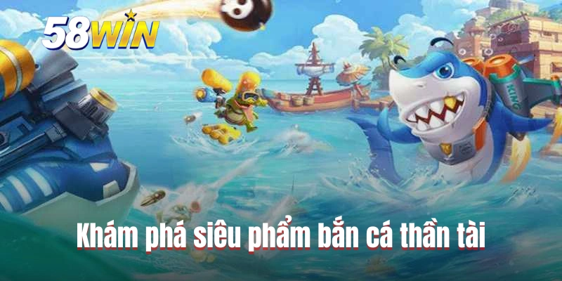 Khám phá siêu phẩm bắn cá thần tài