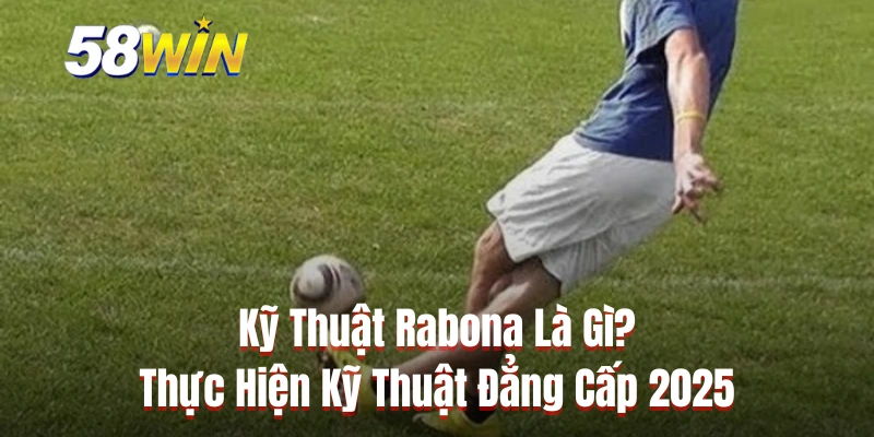 Kỹ Thuật Rabona Là Gì? Thực Hiện Kỹ Thuật Đẳng Cấp 2025