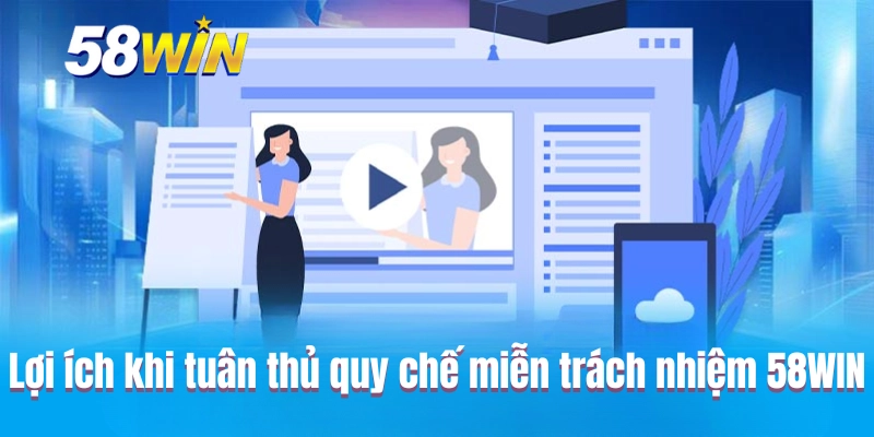 Lợi ích khi hội viên tuân thủ quy chế miễn trách nhiệm 58WIN
