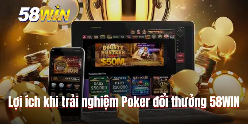Lợi ích khi trải nghiệm Poker đổi thưởng 58WIN