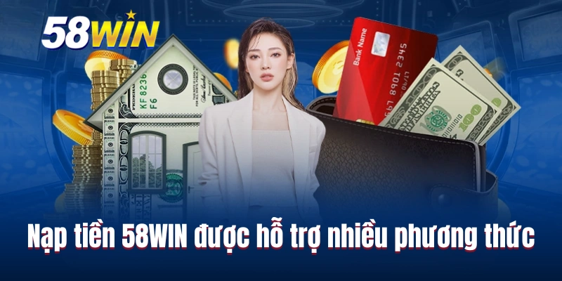 Nạp tiền 58WIN được hỗ trợ nhiều phương thức