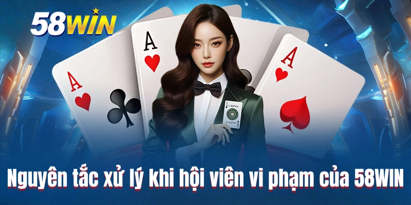 Nguyên tắc xử lý khi hội viên vi phạm của 58WIN