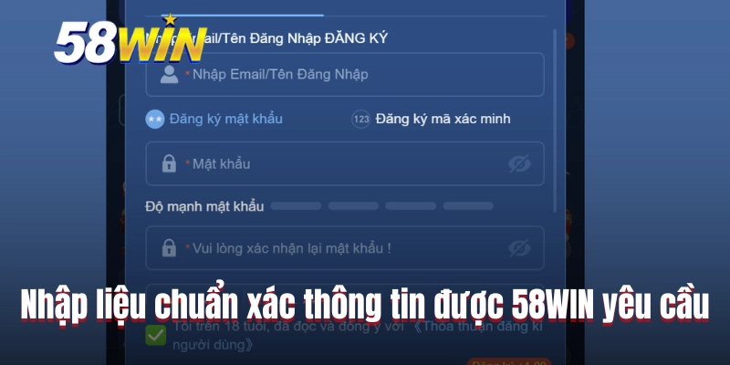 Nhập liệu chuẩn xác thông tin được 58WIN yêu cầu