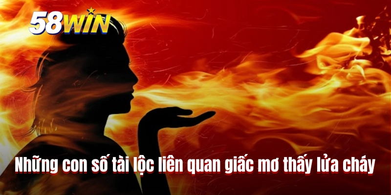 Những con số tài lộc liên quan giấc mơ thấy lửa cháy