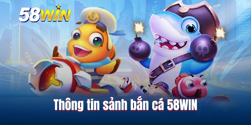 Thông tin sảnh bắn cá 58WIN