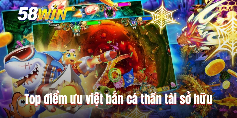Top điểm ưu việt bắn cá thần tài sở hữu