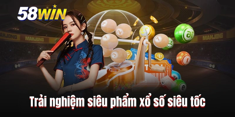 Trải nghiệm siêu phẩm xổ số siêu tốc