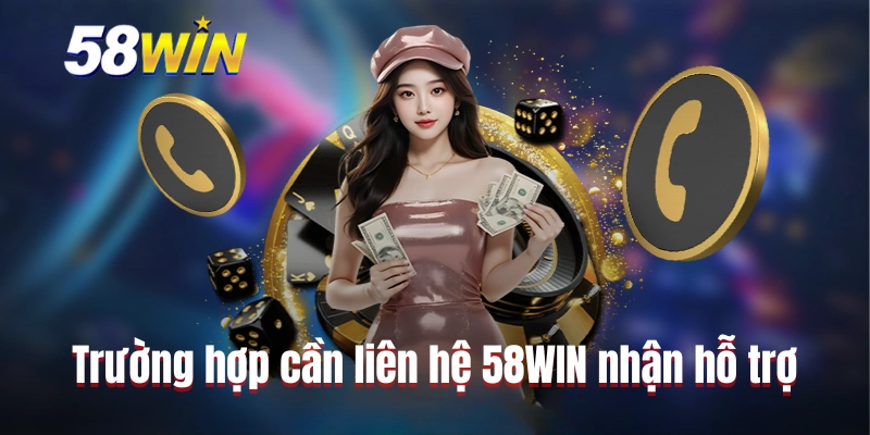 Trường hợp cần liên hệ 58WIN nhận hỗ trợ